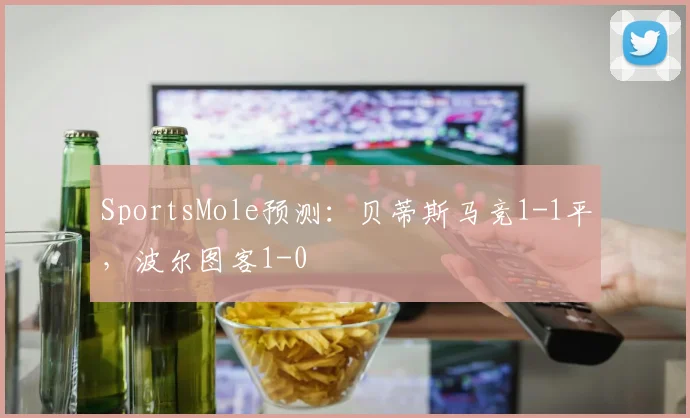 SportsMole预测：贝蒂斯马竞1-1平，波尔图客1-0