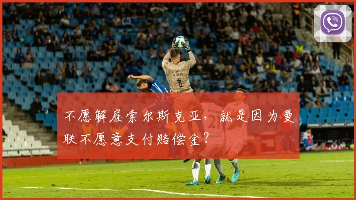 不愿解雇索尔斯克亚，就是因为曼联不愿意支付赔偿金？