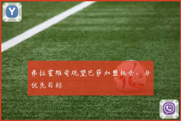 弗拉霍维奇观望巴萨加盟机会，非优先目标