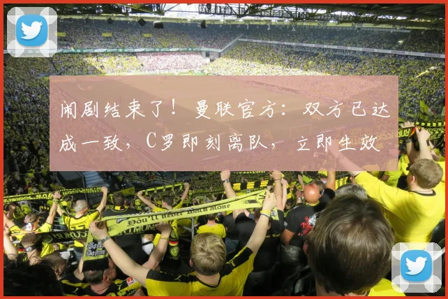 闹剧结束了！曼联官方：双方已达成一致，C罗即刻离队，立即生效