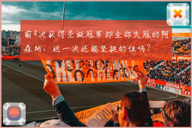 前4次获得圣诞冠军却全部失冠的阿森纳，这一次还能坚挺的住吗？