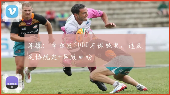 津媒：卓尔发5000万保级奖，违反足协规定+导致纠纷