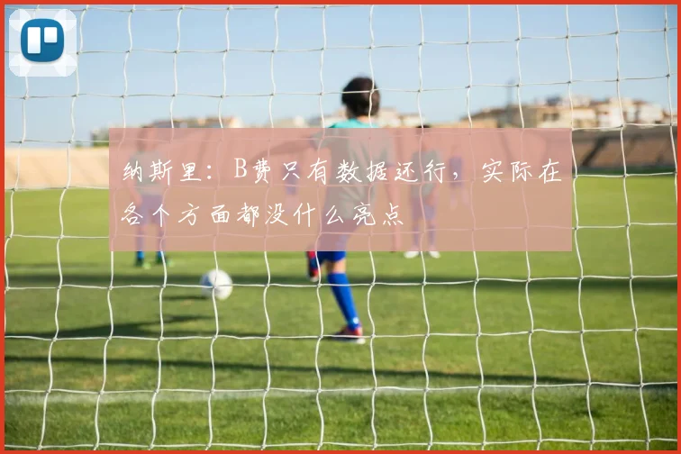 纳斯里：B费只有数据还行，实际在各个方面都没什么亮点