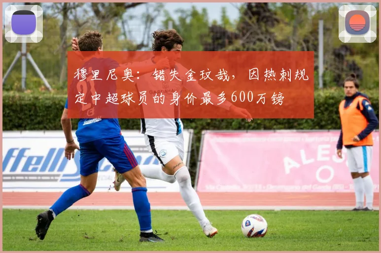 穆里尼奥：错失金玟哉，因热刺规定中超球员的身价最多600万镑